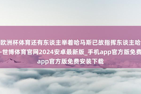 欧洲杯体育还有东谈主举着哈马斯已故指挥东谈主哈尼亚遗像-世博体育官网2024安卓最新版_手机app官方版免费安装下载