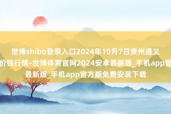 世博shibo登录入口2024年10月7日贵州遵义虾子辣椒批发商场价钱行情-世博体育官网2024安卓最新版_手机app官方版免费安装下载