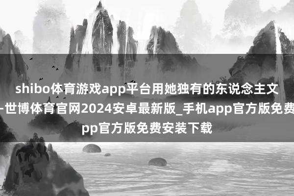 shibo体育游戏app平台用她独有的东说念主文体恤视角-世博体育官网2024安卓最新版_手机app官方版免费安装下载