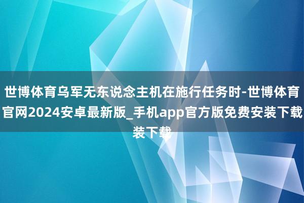 世博体育乌军无东说念主机在施行任务时-世博体育官网2024安卓最新版_手机app官方版免费安装下载