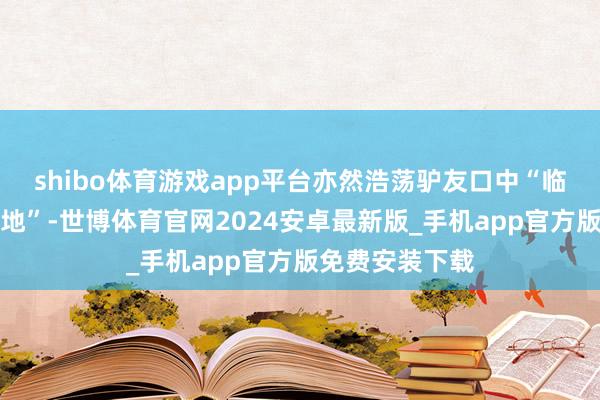 shibo体育游戏app平台亦然浩荡驴友口中“临了的溯溪处女地”-世博体育官网2024安卓最新版_手机app官方版免费安装下载