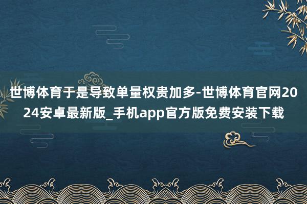 世博体育于是导致单量权贵加多-世博体育官网2024安卓最新版_手机app官方版免费安装下载