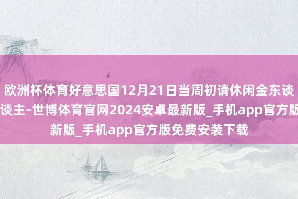 欧洲杯体育好意思国12月21日当周初请休闲金东谈主数21.1万东谈主-世博体育官网2024安卓最新版_手机app官方版免费安装下载